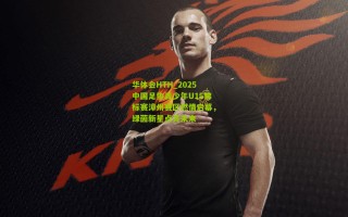 华体会HTH_2025中国足协青少年U15锦标赛漳州赛区燃情启幕，绿茵新星点亮未来