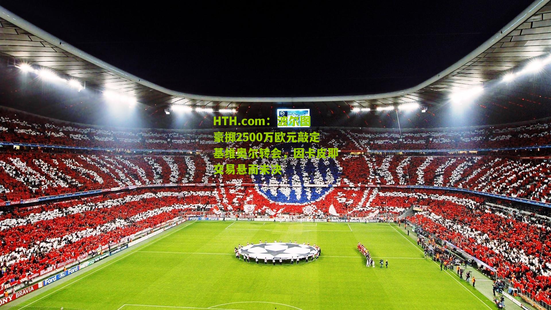 HTH.com：波尔图豪掷2500万欧元敲定基维奥尔转会，因卡皮耶交易悬而未决-第3张图片-华体会官网—专业体育赛事与在线体验