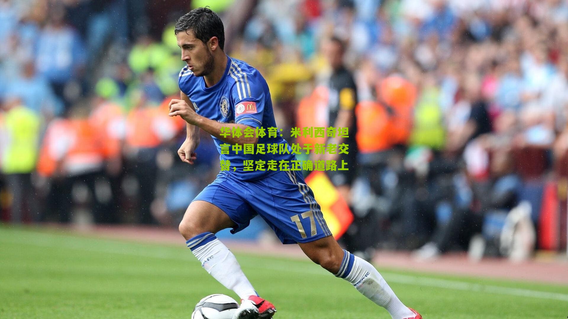 华体会体育：米利西奇坦言中国足球队处于新老交替，坚定走在正确道路上-第2张图片-华体会官网—专业体育赛事与在线体验